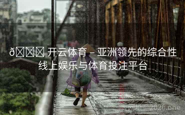 🏆 开云体育 – 亚洲领先的综合性线上娱乐与体育投注平台
