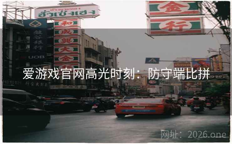 爱游戏官网高光时刻：防守端比拼