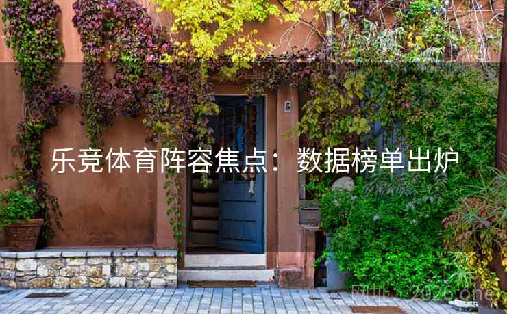 乐竞体育阵容焦点：数据榜单出炉
