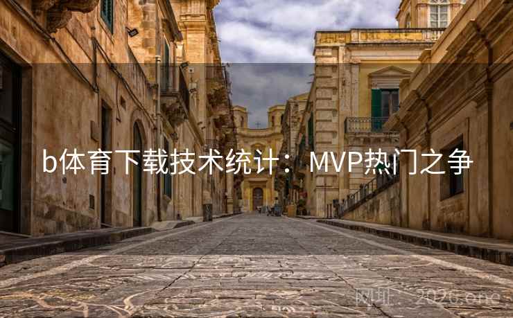 b体育下载技术统计：MVP热门之争