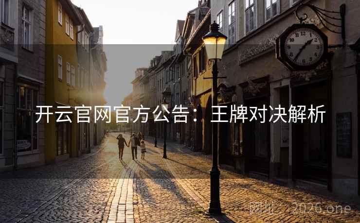 开云官网官方公告：王牌对决解析