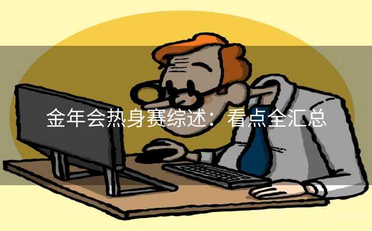 金年会热身赛综述：看点全汇总
