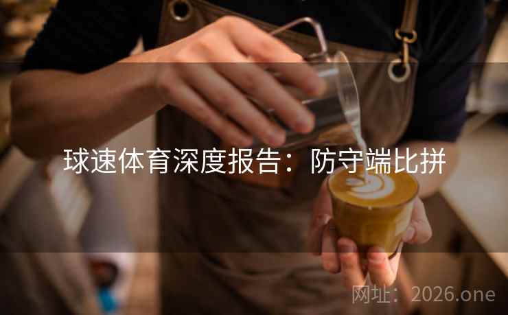 球速体育深度报告：防守端比拼