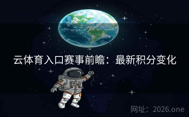 云体育入口赛事前瞻：最新积分变化