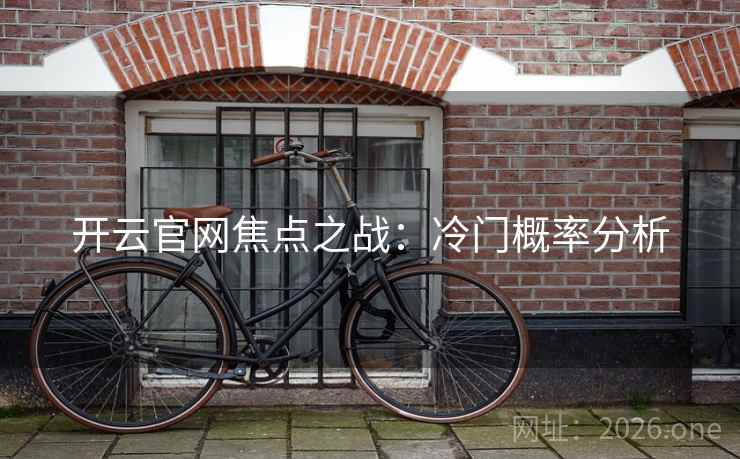 开云官网焦点之战：冷门概率分析