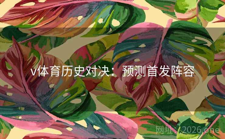 v体育历史对决：预测首发阵容