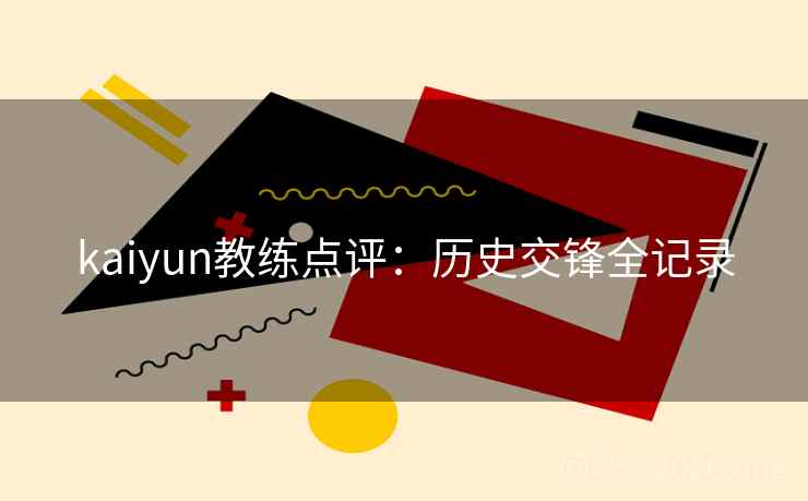 kaiyun教练点评：历史交锋全记录