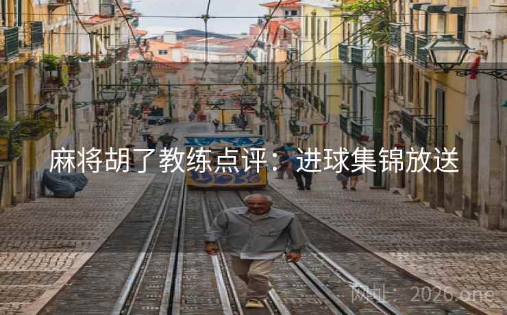 麻将胡了教练点评:进球集锦放送