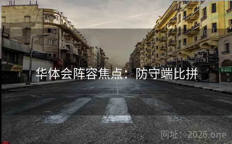 华体会阵容焦点：防守端比拼