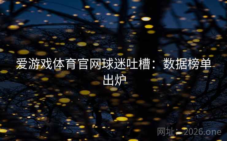 爱游戏体育官网球迷吐槽:数据榜单出炉