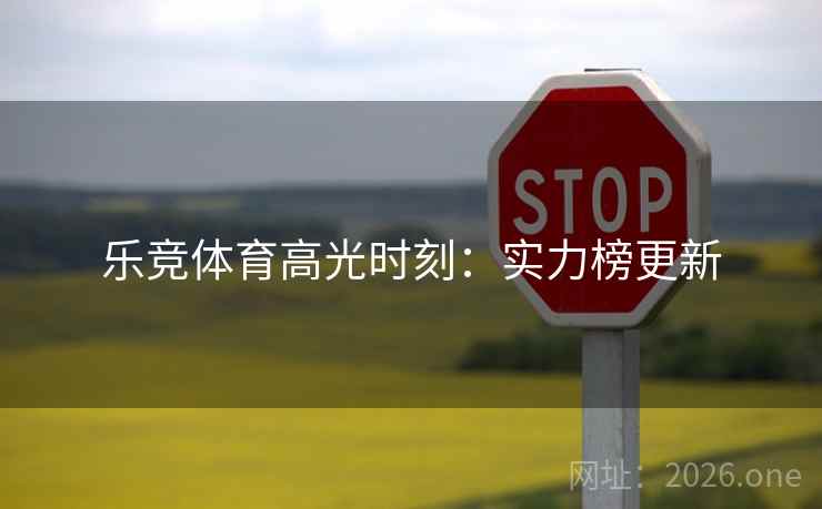 乐竞体育高光时刻:实力榜更新