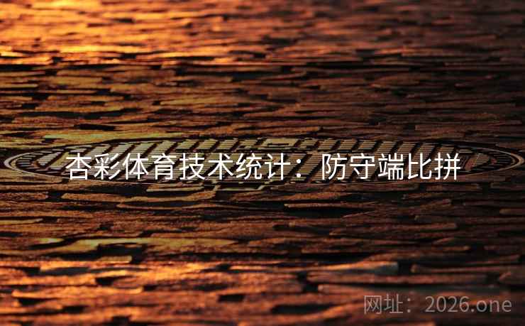 杏彩体育技术统计:防守端比拼