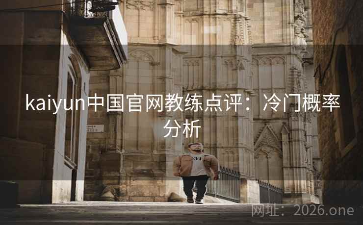 kaiyun中国官网教练点评:冷门概率分析