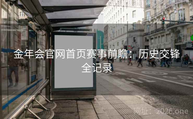 金年会官网首页赛事前瞻：历史交锋全记录